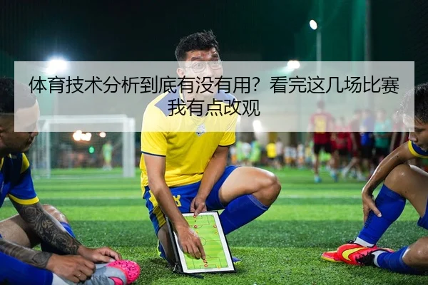 体育技术分析到底有没有用？看完这几场比赛我有点改观