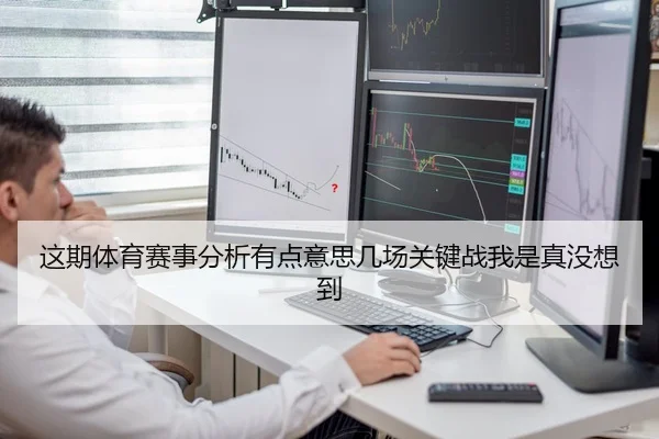 这期体育赛事分析有点意思几场关键战我是真没想到