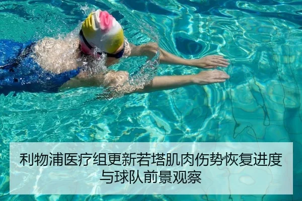 利物浦医疗组更新若塔肌肉伤势恢复进度与球队前景观察