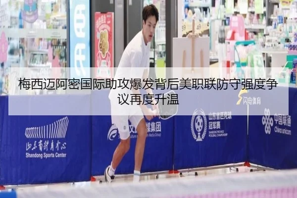 梅西迈阿密国际助攻爆发背后美职联防守强度争议再度升温