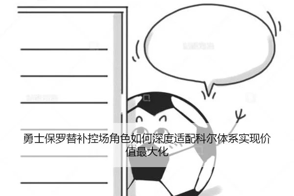 勇士保罗替补控场角色如何深度适配科尔体系实现价值最大化
