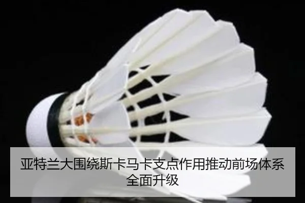 亚特兰大围绕斯卡马卡支点作用推动前场体系全面升级