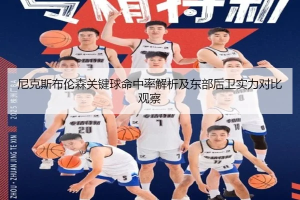 尼克斯布伦森关键球命中率解析及东部后卫实力对比观察