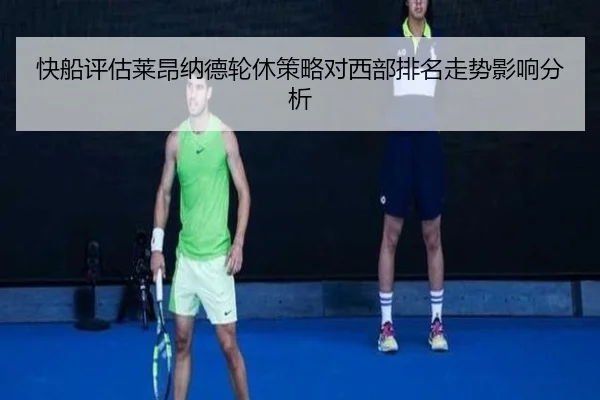 快船评估莱昂纳德轮休策略对西部排名走势影响分析