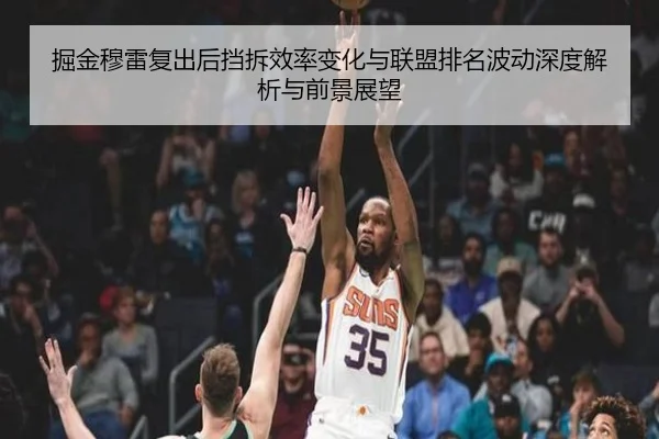 掘金穆雷复出后挡拆效率变化与联盟排名波动深度解析与前景展望