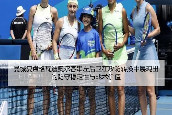 曼城复盘格瓦迪奥尔客串左后卫在攻防转换中展现出的防守稳定性与战术价值