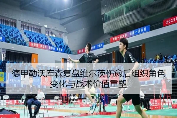 德甲勒沃库森复盘维尔茨伤愈后组织角色变化与战术价值重塑